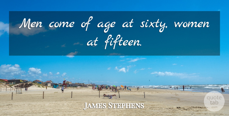 James Stephens Quote About Men, Age, Fifteen: Men Come Of Age At...