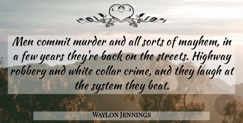 Waylon Jennings Quote About Men, Order, Years: Men Commit Murder And All...