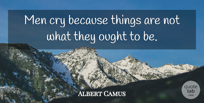 Albert Camus Quote About Men, Suffering, Cry: Men Cry Because Things Are...