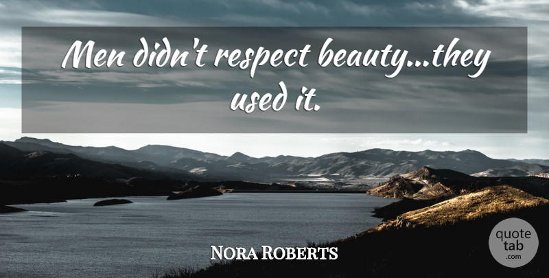 Nora Roberts Quote About Men, Used: Men Didnt Respect Beautythey Used...