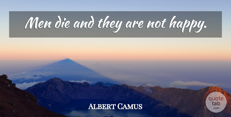 Albert Camus Quote About Life, Death, Men: Men Die And They Are...