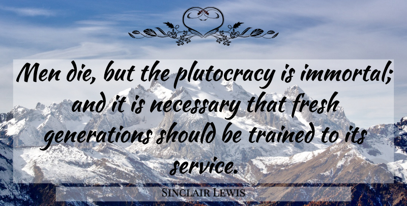 Sinclair Lewis Quote About Men, Generations, Plutocracy: Men Die But The Plutocracy...