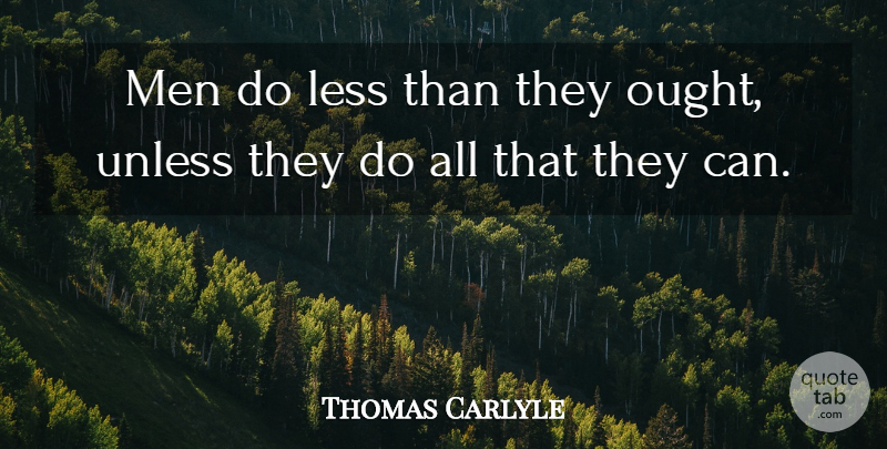 Thomas Carlyle Quote About Men, Unless: Men Do Less Than They...