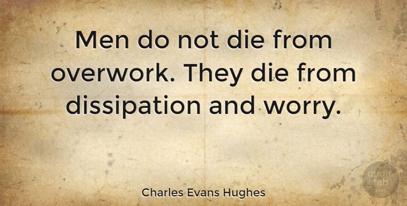 Charles Evans Hughes Quote About American Judge, Men: Men Do Not Die From...