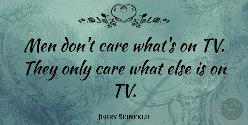 Jerry Seinfeld Quote About Funny, Witty, Humorous: Men Dont Care Whats On...