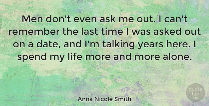 Anna Nicole Smith Quote About Men, Years, Talking: Men Dont Even Ask Me...