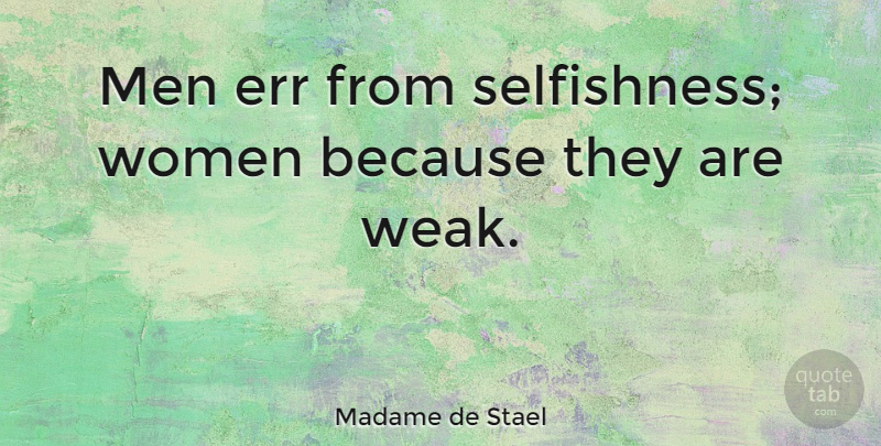 Madame de Stael Quote About Men, Selfishness, Weak: Men Err From Selfishness Women...