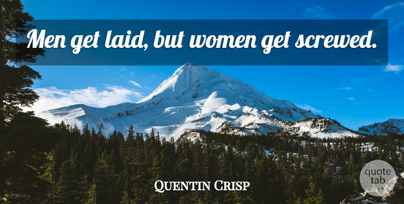 Quentin Crisp Quote About Sex, Women, Sassy: Men Get Laid But Women...