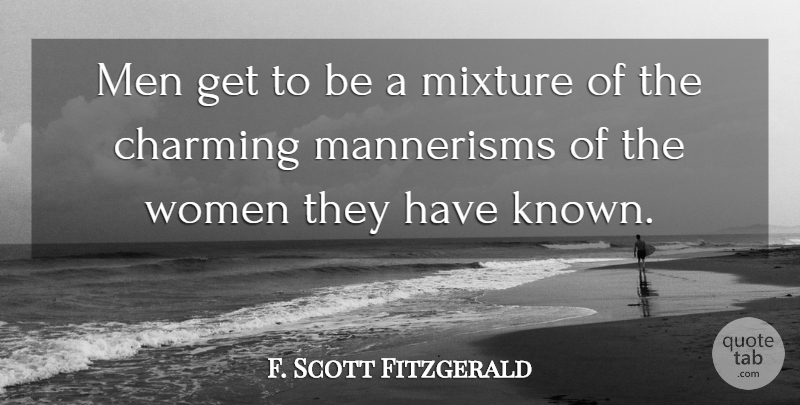F. Scott Fitzgerald Quote About Men, Mixtures, Charming: Men Get To Be A...