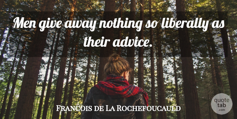 Francois de La Rochefoucauld Quote About Men, Giving, Advice: Men Give Away Nothing So...
