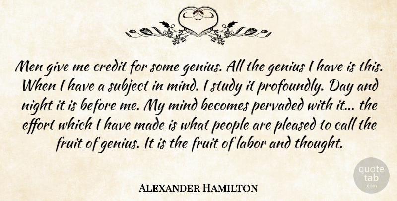 Alexander Hamilton Quote About Becomes, Call, Credit, Effort, Fruit: Men Give Me Credit For...