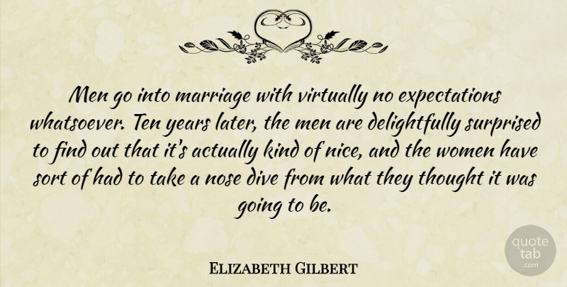 Elizabeth Gilbert Quote About Nice, Men, Years: Men Go Into Marriage With...