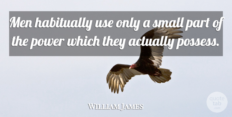 William James Quote About Men, Use, Small Parts: Men Habitually Use Only A...