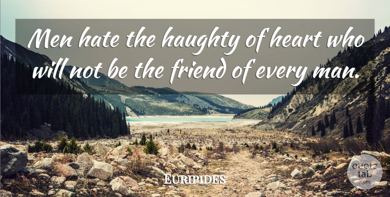 Euripides Quote About Hate, Heart, Men: Men Hate The Haughty Of...
