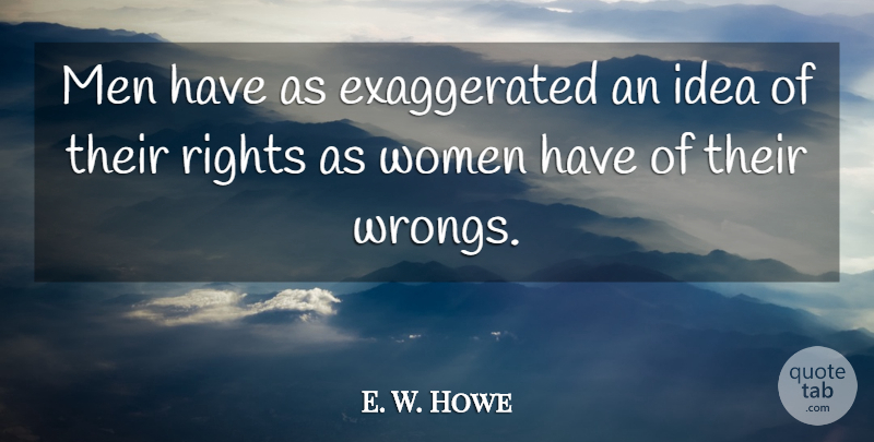 E. W. Howe Quote About Men, Ideas, Rights: Men Have As Exaggerated An...