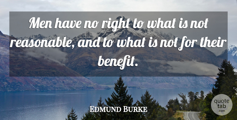 Edmund Burke Quote About Men, Benefits, Reasonable: Men Have No Right To...