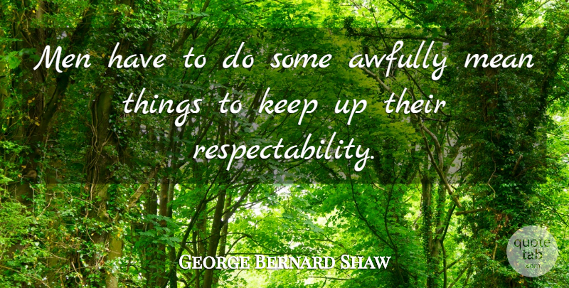 George Bernard Shaw Quote About Sarcastic, Respect, Mean: Men Have To Do Some...