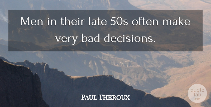 Paul Theroux Quote About Men, Decision, Bad Decision: Men In Their Late 50s...