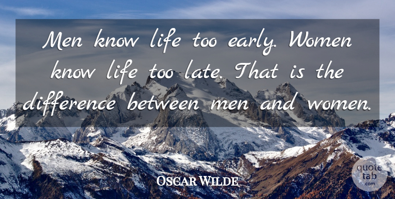 Oscar Wilde Quote About Men, Differences, Too Late: Men Know Life Too Early...