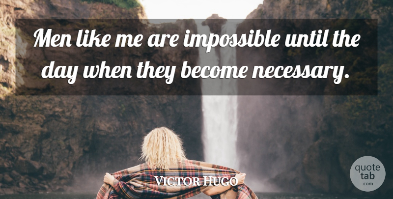 Victor Hugo Quote About Men, Impossible, Like Me: Men Like Me Are Impossible...
