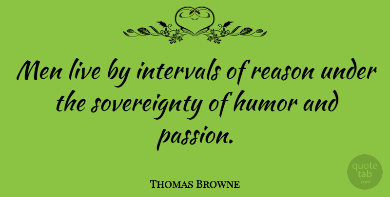 Thomas Browne Quote About Inspirational, Passion, Men: Men Live By Intervals Of...