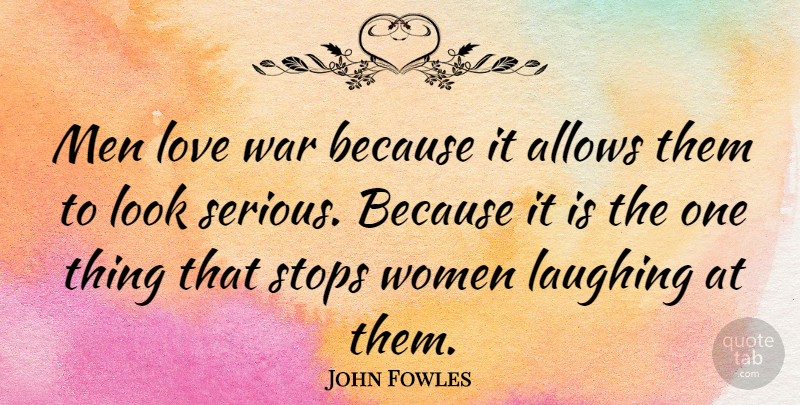 John Fowles Quote About Love, War, Men: Men Love War Because It...