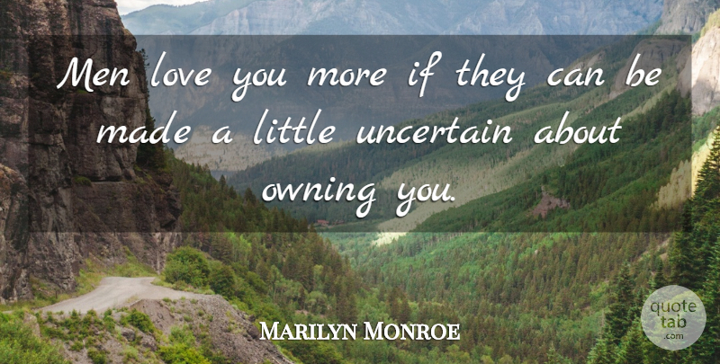 Marilyn Monroe Quote About Love You, Men, Littles: Men Love You More If...