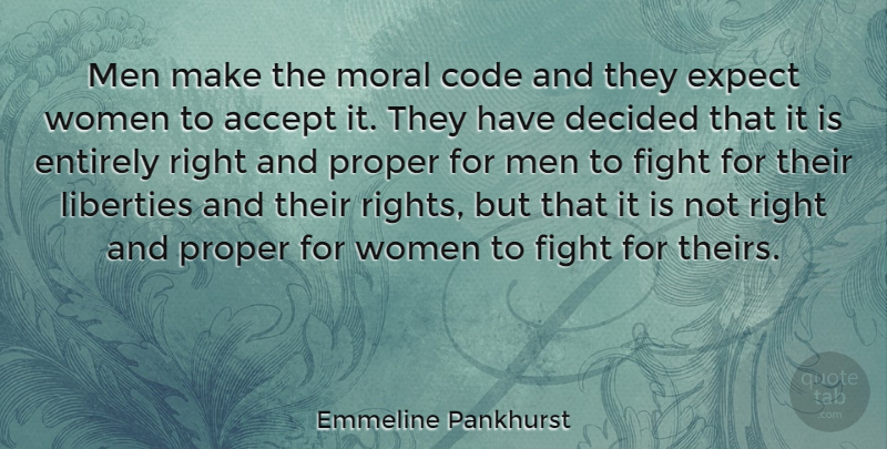 Emmeline Pankhurst Quote About Fighting, Men, Rights: Men Make The Moral Code...