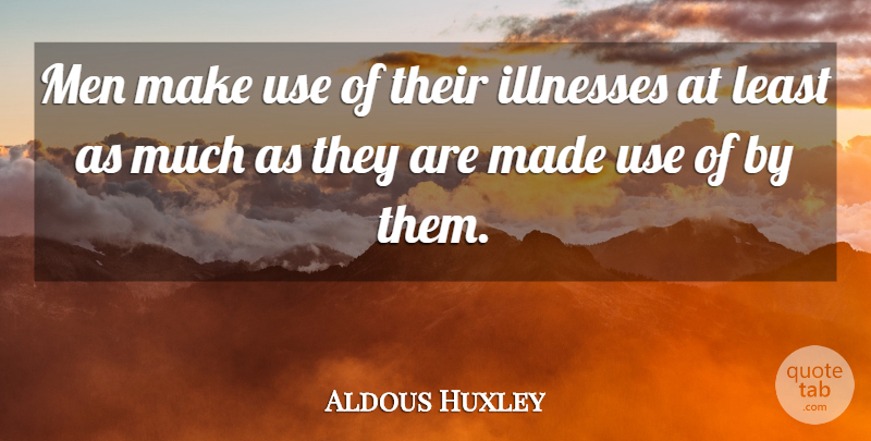 Aldous Huxley Quote About Health, Men, Use: Men Make Use Of Their...