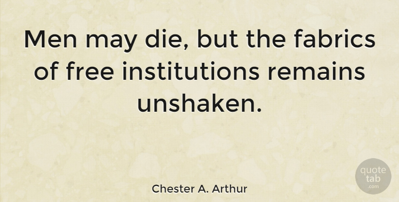 Chester A. Arthur Quote About Patriotic, Men, Fabric: Men May Die But The...