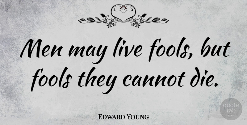 Edward Young Quote About Men, May, Fool: Men May Live Fools But...
