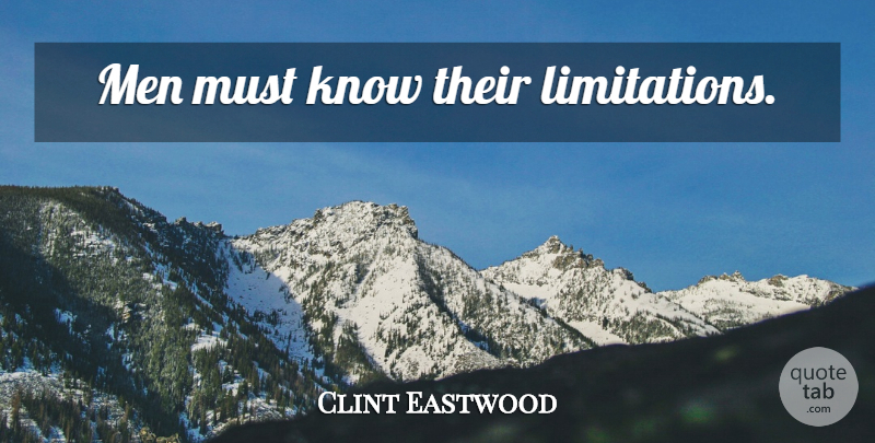 Clint Eastwood Quote About Men, Conservative, Knows: Men Must Know Their Limitations...