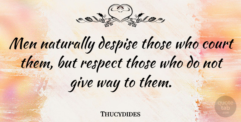 Thucydides Quote About Despise, Men, Naturally, Respect: Men Naturally Despise Those Who...