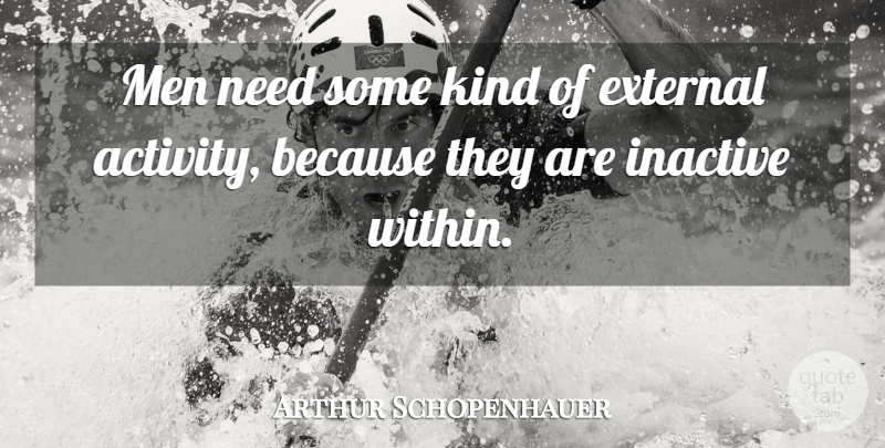Arthur Schopenhauer Quote About Men, Needs, Kind: Men Need Some Kind Of...