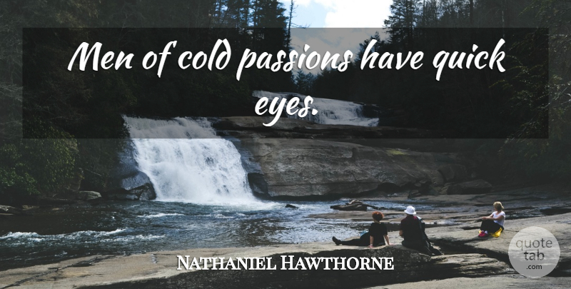 Nathaniel Hawthorne Quote About Eye, Passion, Men: Men Of Cold Passions Have...
