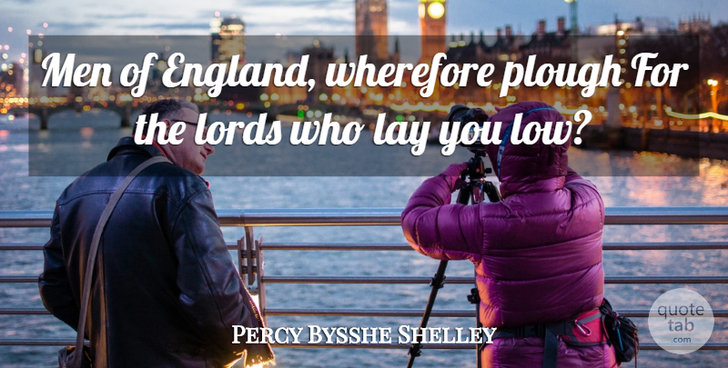 Percy Bysshe Shelley Quote About Men, England, Lord: Men Of England Wherefore Plough...