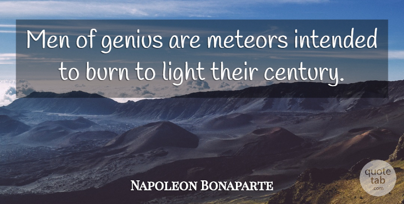 Napoleon Bonaparte Quote About Burn, Genius, Intended, Light, Men: Men Of Genius Are Meteors...