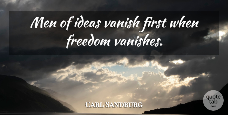 Carl Sandburg Quote About Freedom, Ideas, Men, Vanish: Men Of Ideas Vanish First...