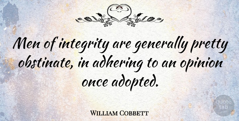 William Cobbett Quote About Integrity, Men, Opinion: Men Of Integrity Are Generally...
