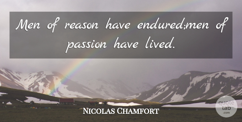 Nicolas Chamfort Quote About Passion, Men, Reason: Men Of Reason Have Enduredmen...