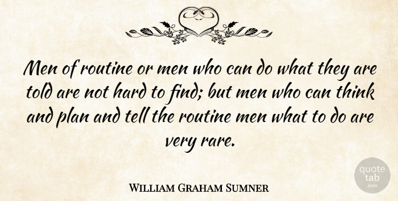 William Graham Sumner Quote About American Businessman, Hard, Men, Routine: Men Of Routine Or Men...