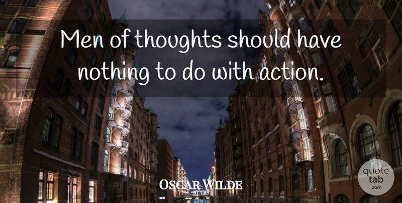 Oscar Wilde Quote About Men, Should Have, Action: Men Of Thoughts Should Have...
