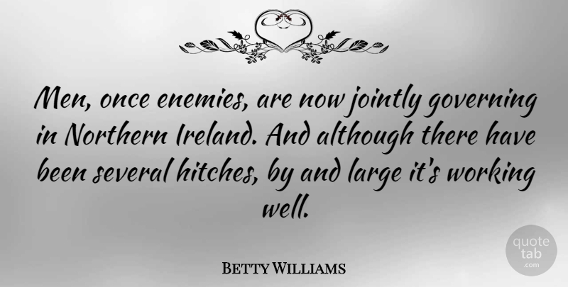 Betty Williams Quote About Although, Governing, Large, Men, Northern: Men Once Enemies Are Now...
