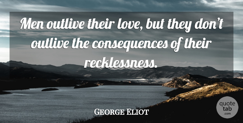 George Eliot Quote About Men, Infatuation, Consequence: Men Outlive Their Love But...