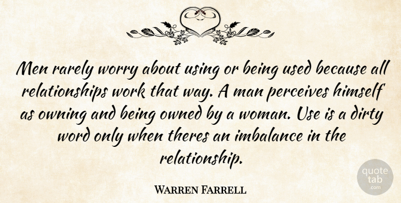 Warren Farrell Quote About Dirty, Men, Worry: Men Rarely Worry About Using...