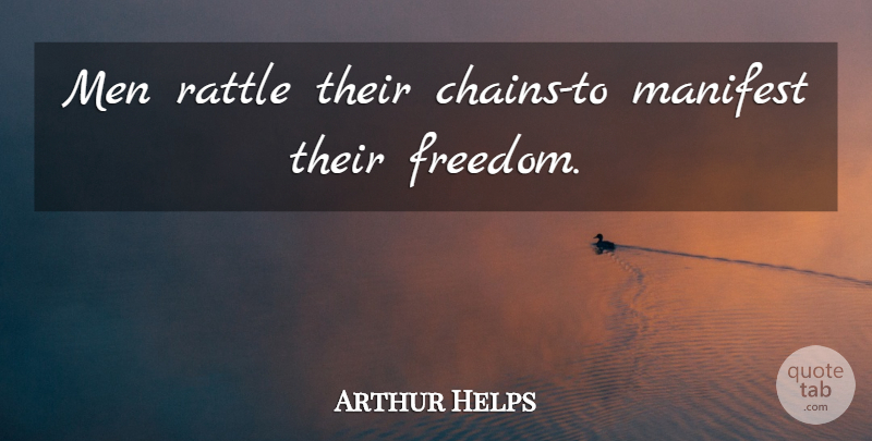 Arthur Helps Quote About Freedom, Men, Chains: Men Rattle Their Chains To...