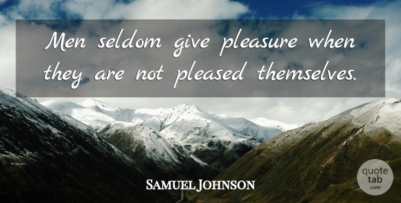 Samuel Johnson Quote About Men, Giving, Pleasure: Men Seldom Give Pleasure When...