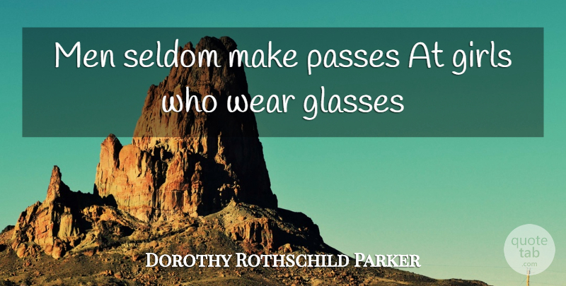 Dorothy Rothschild Parker Quote About Girls, Glasses, Men, Passes, Seldom: Men Seldom Make Passes At...