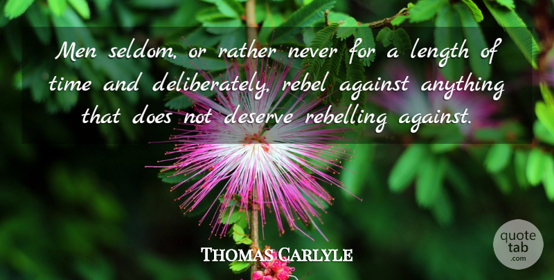 Thomas Carlyle Quote About Men, Uprising, Rebel: Men Seldom Or Rather Never...
