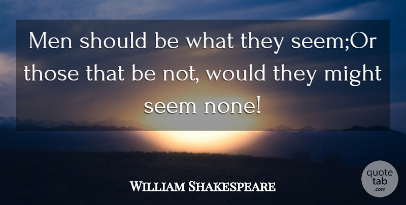 William Shakespeare Quote About Men, Might, Seem: Men Should Be What They...